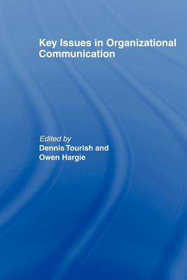 Key Issues in Organizational Communication - Hargie, Owen (Editor), and Tourish, Dennis (Editor)