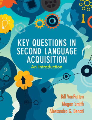 Key Questions in Second Language Acquisition: An Introduction - VanPatten, Bill, and Smith, Megan, and Benati, Alessandro G