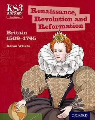Key Stage 3 History by Aaron Wilkes: Renaissance, Revolution and Reformation: Britain 1509-1745 Student Book - Wilkes, Aaron