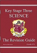 Key Stage Three Science: The Revision Guide.Levels 5-7