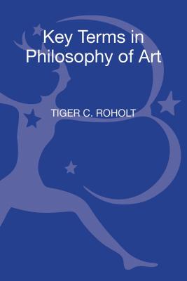 Key Terms in Philosophy of Art - Roholt, Tiger C.