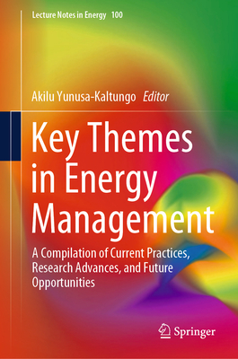 Key Themes in Energy Management: A Compilation of Current Practices, Research Advances, and Future Opportunities - Yunusa-Kaltungo, Akilu (Editor)