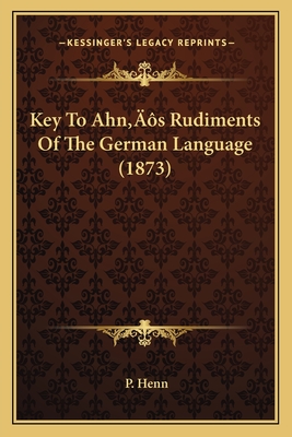 Key to Ahn's Rudiments of the German Language (1873) - Henn, P