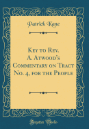 Key to REV. A. Atwood's Commentary on Tract No. 4, for the People (Classic Reprint)