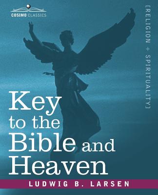 Key to the Bible and Heaven - Larsen, Ludwig B