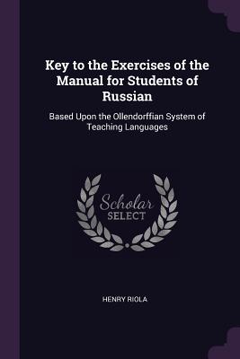 Key to the Exercises of the Manual for Students of Russian: Based Upon the Ollendorffian System of Teaching Languages - Riola, Henry