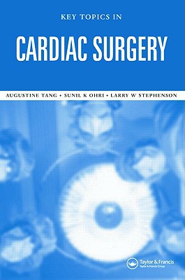 Key Topics in Cardiac Surgery - Ohri, Sunil K, and Tang, Augustine T M, and Stephenson, Larry W