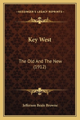 Key West: The Old and the New (1912) - Browne, Jefferson Beale