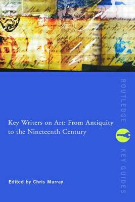 Key Writers on Art: From Antiquity to the Nineteenth Century - Murray, Chris (Editor)