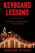 Keyboard Lessons: Tips and Tricks on Playing Keyboard Chords and Scales to Perfection