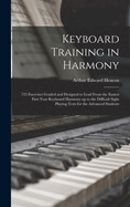 Keyboard Training in Harmony: 725 Exercises Graded and Designed to Lead From the Easiest First Year Keyboard Harmony up to the Difficult Sight Playing Tests for the Advanced Students