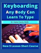 Keyboarding Any Body Can Learn To Type: New 9 Lesson Short Course