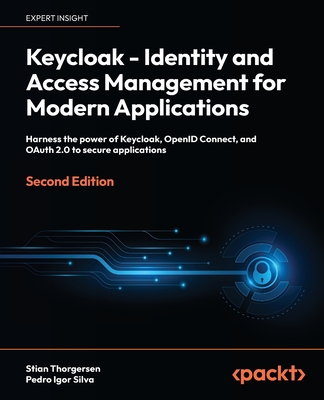 Keycloak - Identity and Access Management for Modern Applications: Harness the power of Keycloak, OpenID Connect, and OAuth 2.0 to secure applications - Thorgersen, Stian, and Silva, Pedro Igor