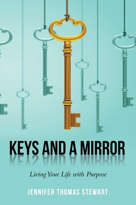 Keys and a Mirror: Living Your Life with Purpose - Stewart, Jennifer Thomas
