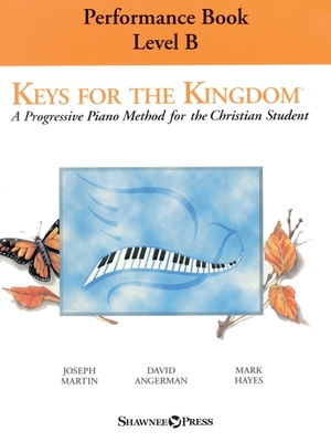 Keys for the Kingdom - Performance Book, Level B: A Progressive Piano Method for the Christian Student - Joseph M Martin, and Hayes, Mark, and Angerman, David