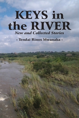 Keys in the River: New and Collected Stories - Mwanaka, Tendai Rinos