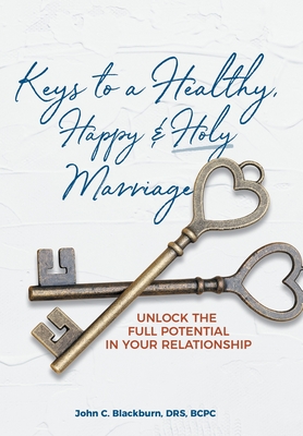 Keys to a Healthy, Happy & Holy Marriage: Unlock the Full Potential in Your Relationship - Blackburn Drs Bcpc, John C