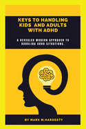 Keys to Handling Kids and Adults with ADHD: A revealed modern approach to handling ADHD situations