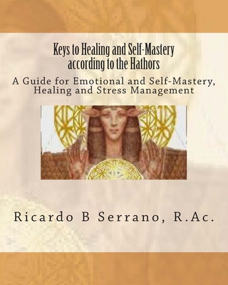 Keys to Healing and Self-Mastery according to the Hathors - Serrano, Ricardo B