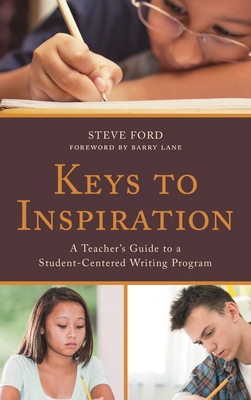 Keys to Inspiration: A Teacher's Guide to a Student-Centered Writing Program - Ford, Steve