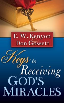 Keys to Receiving Gods Miracles - Kenyon, Essek William, and Gossett, Don
