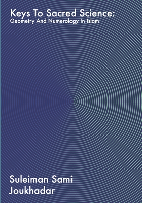 Keys to Sacred Science: Geometry and Numerolgy in Islam - Zein, Karim (Editor), and Joukhadar, Suleiman Sami