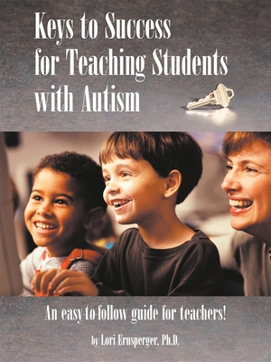 Keys to Success for Teaching Students with Autism - Ernsperger, Lori, PH.D.
