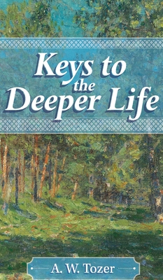 Keys to the Deeper Life - Tozer, A W, and Underhill, Rachael (Foreword by)