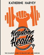 Keystone Health: The Complete Guide to Healthy Diet & Exercise