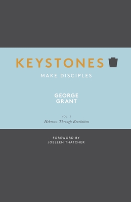 Keystones: Volume 3: Hebrews Through Revelation - Grant, George