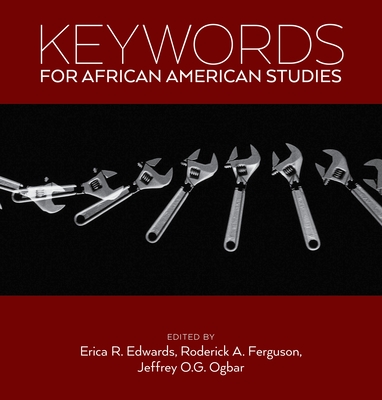 Keywords for African American Studies - Edwards, Erica R (Editor), and Ferguson, Roderick a (Editor), and Ogbar, Jeffrey O G (Editor)