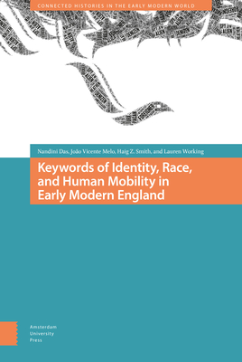 Keywords of Identity, Race, and Human Mobility in Early Modern England - Das, Nandini, and Melo, Joo Vicente, and Working, Lauren
