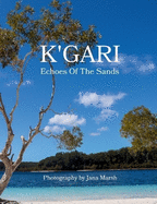 K'gari: Echoes Of The Sands: A Photographic Journey Through K'gari (Fraser Island), Enriched by Ancient Whispers of the Butchulla People