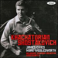 Khachaturian, Shostakovich - Ehnes Quartet; James Ehnes (violin); Melbourne Symphony Orchestra; Mark Wigglesworth (conductor)