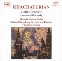 Khachaturian: Violin Concerto; Concerto-Rhapsody - Mihaela Martin (violin); National Symphony Orchestra of Ukraine; Theodore Kuchar (conductor)