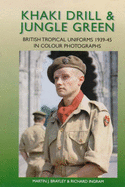 Khaki Drill and Jungle Green: British Tropical Uniforms 1939-45 in Color Photographs