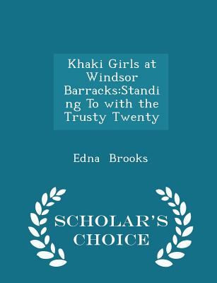 Khaki Girls at Windsor Barracks: Standing to with the Trusty Twenty - Scholar's Choice Edition - Brooks, Edna