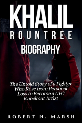 Khalil Rountree Biography: The Untold Story of a Fighter Who Rose from Personal Loss to Become a UFC Knockout Artist - N Marsh, Robert