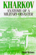 Kharkov: Anatomy of a Military Disaster - Glantz, David M., Colonel