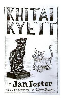 Khitai Kyett: A tale of harrowing adventures, dauntless courage, and preternatural cleverness, for cats and those who serve them - Foster, Jan