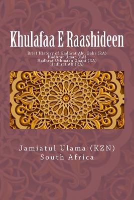 Khulafaa E Raashideen: Brief History of Hadhrat Abu Bakr (RA) - Hadhrat Umar (RA) - Hadhrat Uthmaan Ghani (RA) - Hadhrat Ali (RA) - South Africa, Jamiatul Ulama (Kzn)