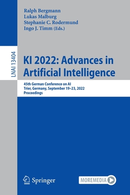 KI 2022: Advances in Artificial Intelligence: 45th German Conference on AI, Trier, Germany, September 19-23, 2022, Proceedings - Bergmann, Ralph (Editor), and Malburg, Lukas (Editor), and Rodermund, Stephanie C. (Editor)