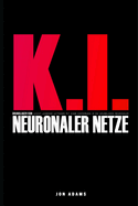 KI-Grundlagen Neuronaler Netze: Leicht lesbarer Leitfaden mit einer Einf?hrung in die Grundlagen Neuronaler Netze und KI