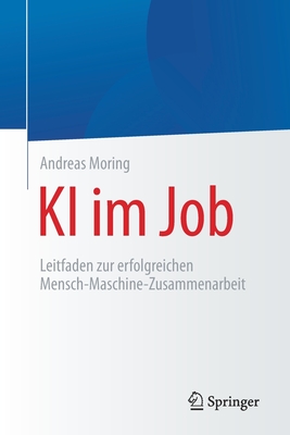 KI Im Job: Leitfaden Zur Erfolgreichen Mensch-Maschine-Zusammenarbeit - Moring, Andreas