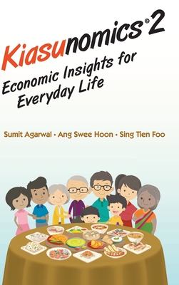 Kiasunomics 2: Economic Insights for Everyday Life - Agarwal, Sumit, and Ang, Swee Hoon, and Sing, Tien Foo