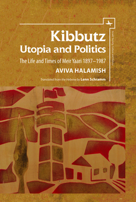Kibbutz: Utopia and Politics: The Life and Times of Meir Yaari, 1897-1987 - Halamish, Aviva, and Schramm, Lenn (Translated by)