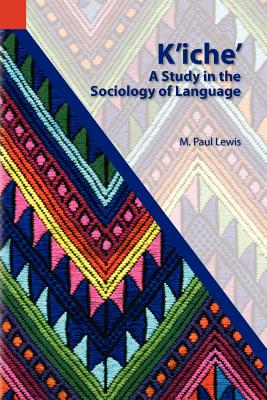 K'Iche': A Study in the Sociology of Language - Lewis, M Paul