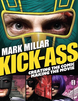 Kick-Ass: Creating the Comic, Making the Movie - Millar, Mark, and Romita, John, and Goldman, Jane