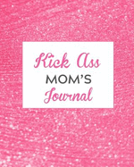 Kick Ass Moms Journal: Mom's Premium Journal and Organizer