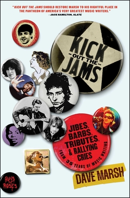 Kick Out the Jams: Jibes, Barbs, Tributes, and Rallying Cries from 35 Years of Music Writing - Marsh, Dave